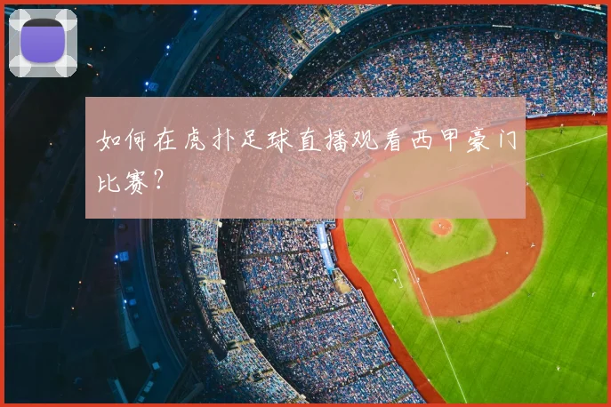 如何在虎扑足球直播观看西甲豪门比赛？