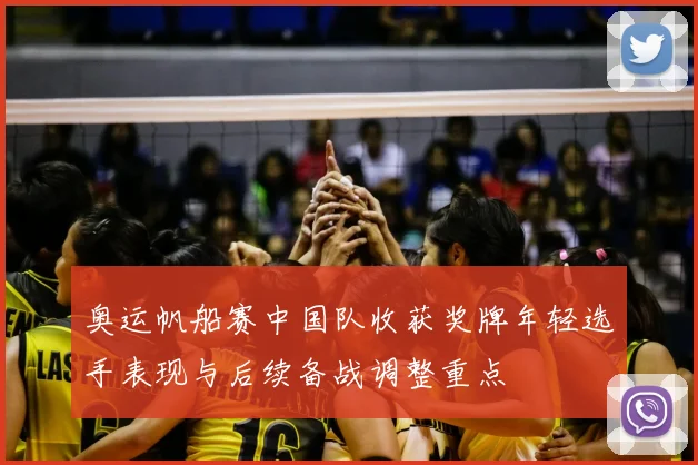 奥运帆船赛中国队收获奖牌年轻选手表现与后续备战调整重点