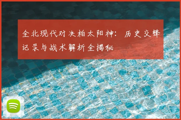 全北现代对决柏太阳神:历史交锋记录与战术解析全揭秘